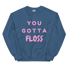 You Gotta Floss Unisex Sweatshirt