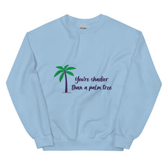 Shadier Than A Palm Tree Unisex Sweatshirt