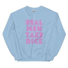 Real Men Take Dick Unisex Sweatshirt
