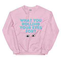What You Rolling Your Eyes For? Unisex Sweatshirt