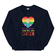 We Are Here And We Are Queer Unisex Sweatshirt