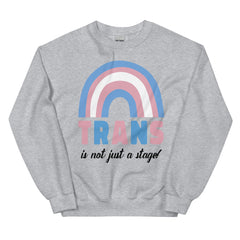 Trans Is Not Just A Stage! Unisex Sweatshirt