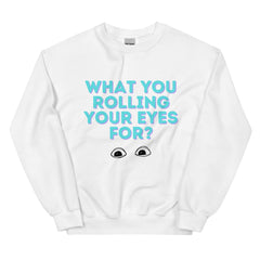 What You Rolling Your Eyes For? Unisex Sweatshirt