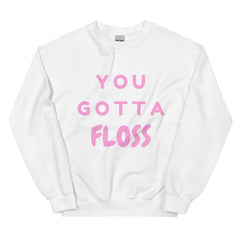 You Gotta Floss Unisex Sweatshirt