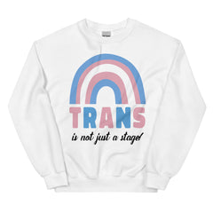 Trans Is Not Just A Stage! Unisex Sweatshirt