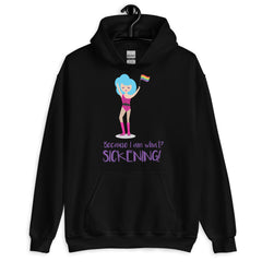 Because I Am What? Sickening! Unisex Hoodie