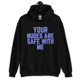 Your Nudes Are Safe With Me Unisex Hoodie