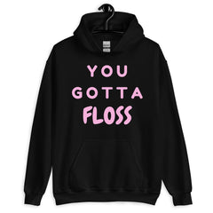 You Gotta Floss Unisex Hoodie