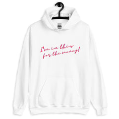 I'm In This For The Money Unisex Hoodie