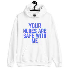 Your Nudes Are Safe With Me Unisex Hoodie