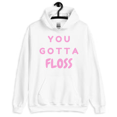 You Gotta Floss Unisex Hoodie