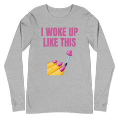 I Woke Up Like This Unisex Long Sleeve T-Shirt