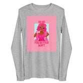 Oh No You Betta Don't Unisex Long Sleeve Tee