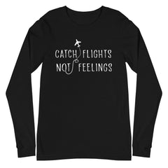Catch Flights Not Feelings Unisex Long Sleeve T-Shirt