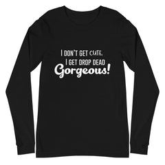 Drop Dead Gorgeous Unisex Long Sleeve T-Shirt