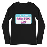 Hello I'm Born This Way Unisex Long Sleeve T-Shirt