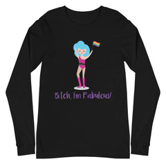 Bitch I'm Fabulous! Drag Queen Unisex Long Sleeve T-Shirt