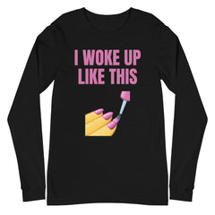 I Woke Up Like This Unisex Long Sleeve T-Shirt