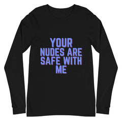 Your Nudes Are Safe With Me Unisex Long Sleeve T-Shirt
