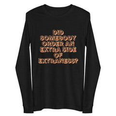 Extra Side Of Extraness Unisex Long Sleeve Tee