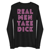 Real Men Take Dick Unisex Long Sleeve Tee