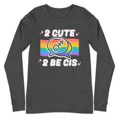 2 Cute 2 Be Cis Unisex Long Sleeve T-Shirt