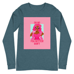 Oh No You Better Don't Unisex Long Sleeve T-Shirt