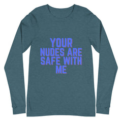 Your Nudes Are Safe With Me Unisex Long Sleeve T-Shirt