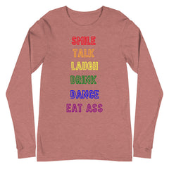 Smile, Talk, Laugh, Drink, Dance, Eat Ass Unisex Long Sleeve T-Shirt