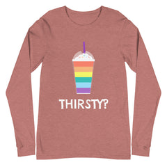 Thirsty? Unisex Long Sleeve T-Shirt