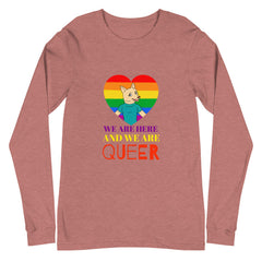 We Are Here And We Are Queer Unisex Long Sleeve T-Shirt