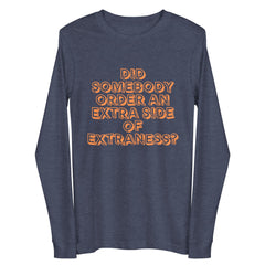 Extra Side Of Extraness Unisex Long Sleeve Tee