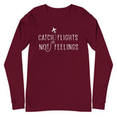 Catch Flights Not Feelings Unisex Long Sleeve T-Shirt