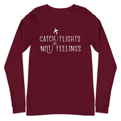 Catch Flights Not Feelings Unisex Long Sleeve T-Shirt