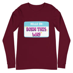 Hello I'm Born This Way Unisex Long Sleeve T-Shirt