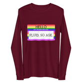 Hello My Pronouns Are Fluid. So Ask. Unisex Long Sleeve Tee