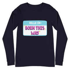 Hello I'm Born This Way Unisex Long Sleeve T-Shirt