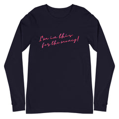 I'm In This For The Money Unisex Long Sleeve T-Shirt