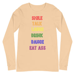 Smile, Talk, Laugh, Drink, Dance, Eat Ass Unisex Long Sleeve T-Shirt