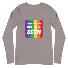 I Look Too Good Not To Be Seen Unisex Long Sleeve T-Shirt
