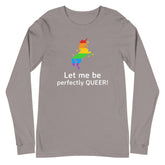 Let Me Be Perfectly Queer Unisex Long Sleeve T-Shirt