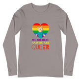 We Are Here And We Are Queer Unisex Long Sleeve T-Shirt