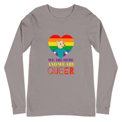 We Are Here And We Are Queer Unisex Long Sleeve T-Shirt
