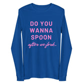Do You Wanna Spoon After We Fork Unisex Long Sleeve Tee