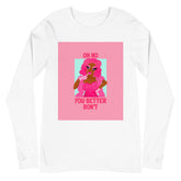 Oh No You Better Don't Unisex Long Sleeve T-Shirt