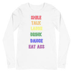 Smile, Talk, Laugh, Drink, Dance, Eat Ass Unisex Long Sleeve T-Shirt
