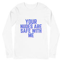 Your Nudes Are Safe With Me Unisex Long Sleeve T-Shirt