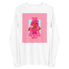 Oh No You Betta Don't Unisex Long Sleeve Tee