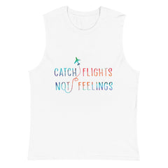 Catch Flights Not Feelings Muscle Top