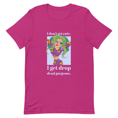 I Get Drop Dead Gorgeous T-Shirt